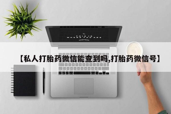 米非米索私人微信,打胎药私人店【私人打胎药微信能查到吗,打胎药微信号】