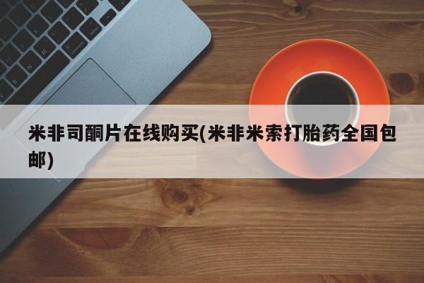 米非米索私人微信,打胎药私人店米非司酮片在线购买(米非米索打胎药全国包邮)