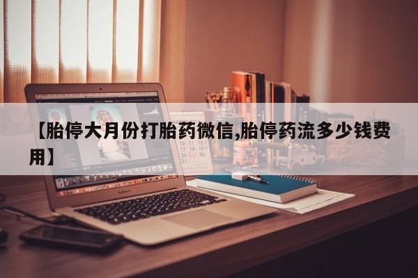 米非米索私人微信,打胎药私人店【胎停大月份打胎药微信,胎停药流多少钱费用】