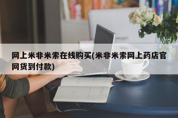 米非米索私人微信,打胎药私人店网上米非米索在线购买(米非米索网上药店官网货到付款)