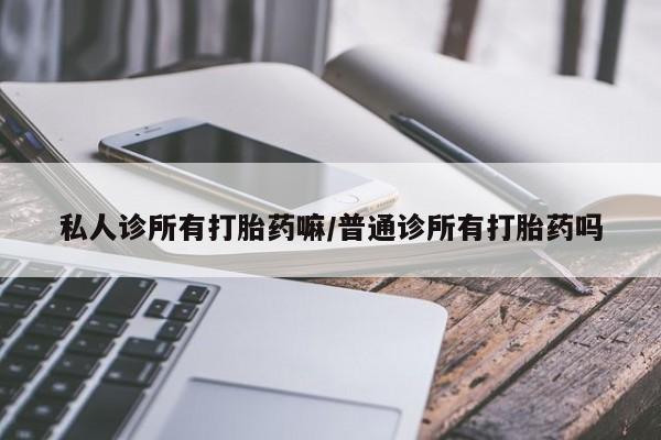 米非米索私人微信,打胎药私人店私人诊所有打胎药嘛/普通诊所有打胎药吗