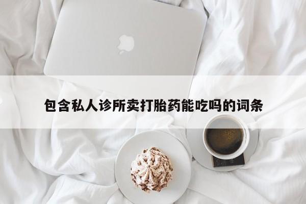 米非米索私人微信,打胎药私人店包含私人诊所卖打胎药能吃吗的词条