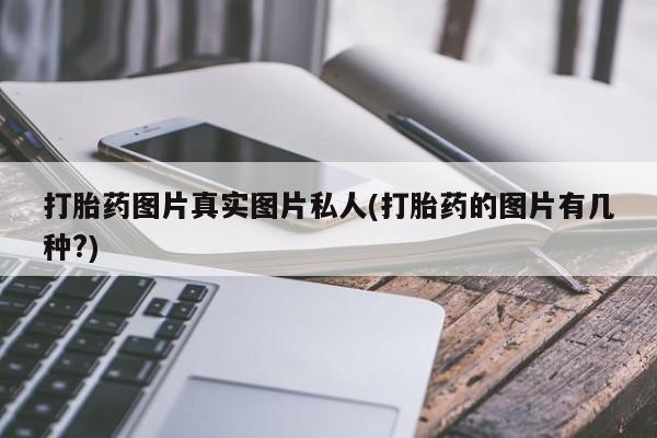 米非米索私人微信,打胎药私人店打胎药图片真实图片私人(打胎药的图片有几种?)