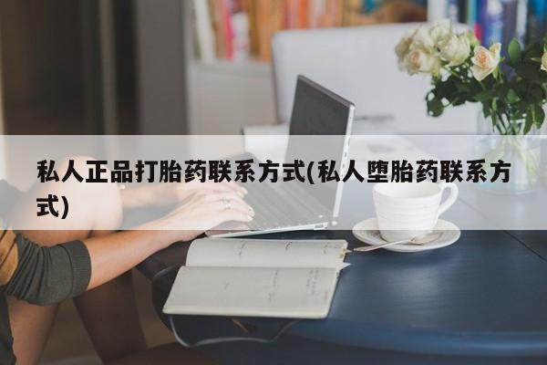 米非米索私人微信,打胎药私人店私人正品打胎药联系方式(私人堕胎药联系方式)